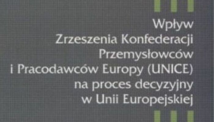 Wpływ Zrzeszenia Konfederacji Przemysłowców i Pracodawców Europy (UNICE) na proces decyzyjny w Unii Europejskiej